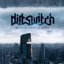 Dirtswitch : No Such Thing As Glory